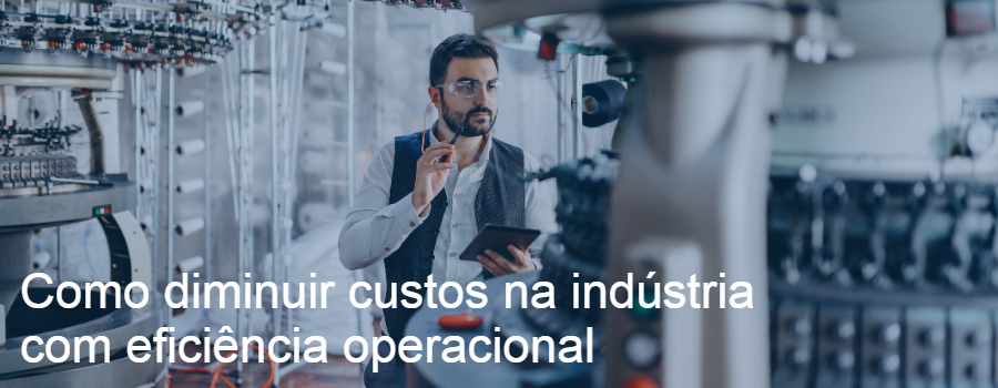 Como diminuir custos na indústria com eficiência operacional