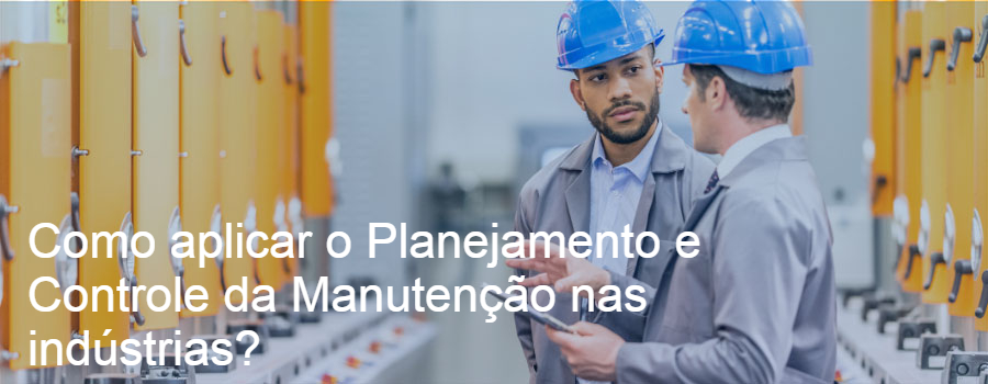 Como aplicar o Planejamento e Controle da Manutenção nas indústrias?