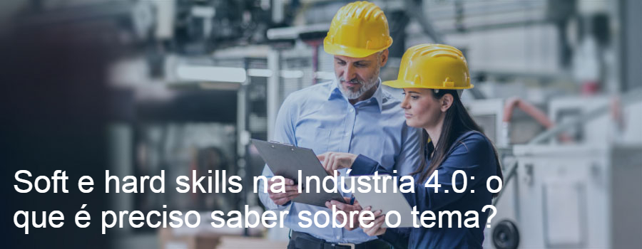 Soft e hard skills na Indústria 4.0: o que é preciso saber sobre o tema?