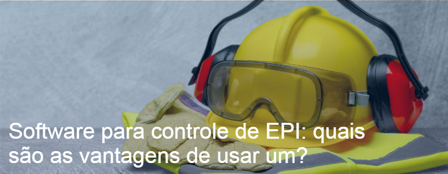 Software para controle de EPI: quais são as vantagens de usar um?