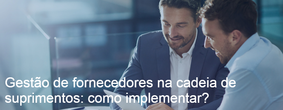 Gestão de fornecedores na cadeia de suprimentos: como implementar?