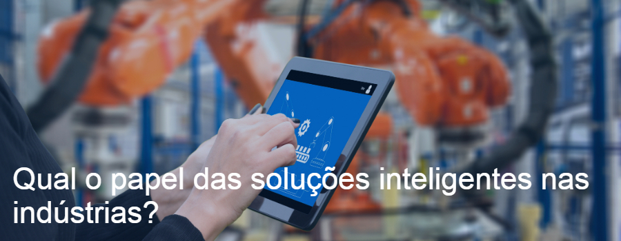 Qual é o papel das soluções inteligentes nas indústrias?