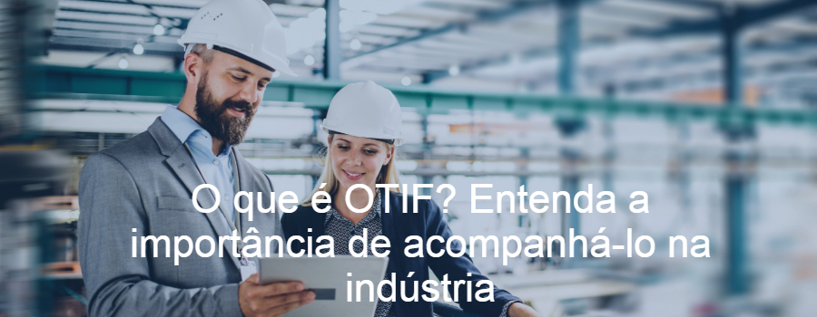 O que é OTIF? Entenda a importância de acompanhá-lo na indústria
