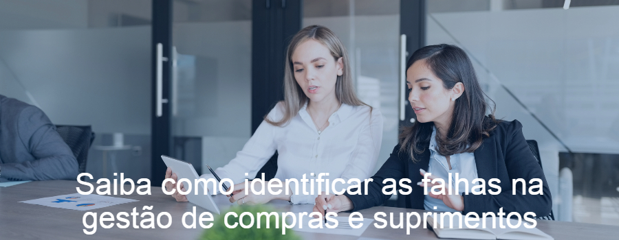 Saiba como identificar as falhas na gestão de compras e suprimentos