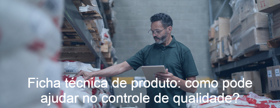 Ficha técnica de produto: como pode ajudar no controle de qualidade?