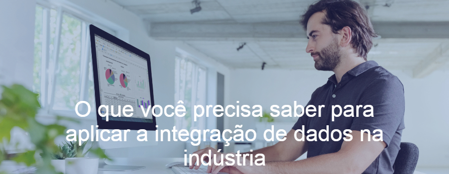 O que você precisa saber para aplicar a integração de dados na indústria