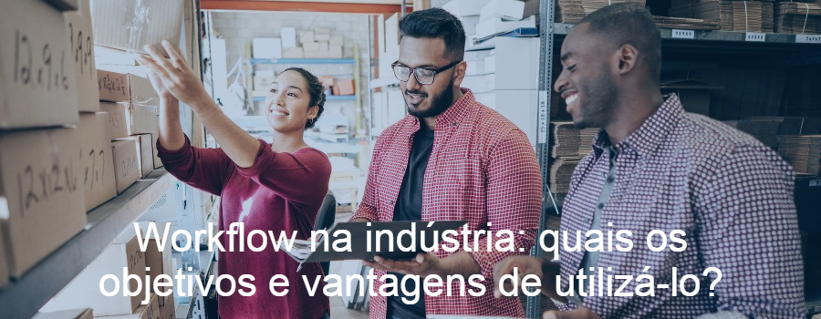 Workflow na indústria: quais os objetivos e vantagens de utilizá-lo?
