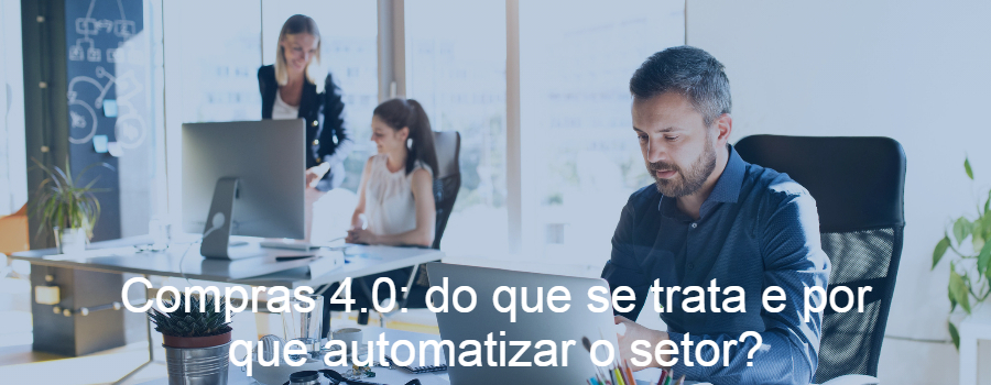 Compras 4.0: do que se trata e por que automatizar o setor?