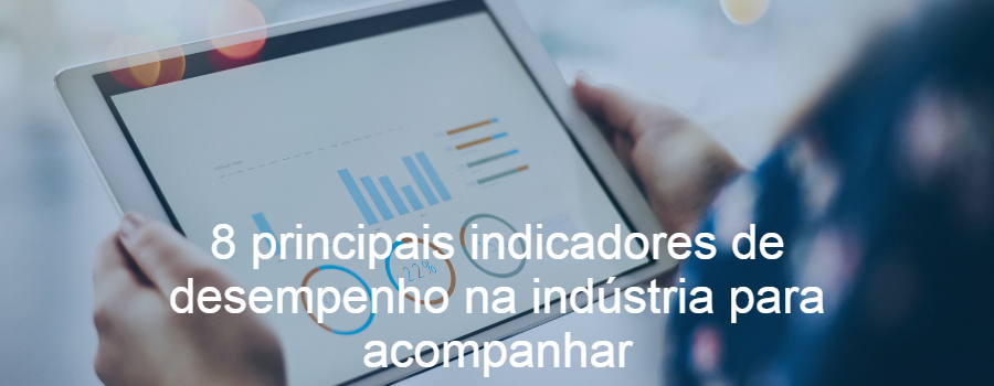 8 principais indicadores de desempenho na indústria para acompanhar