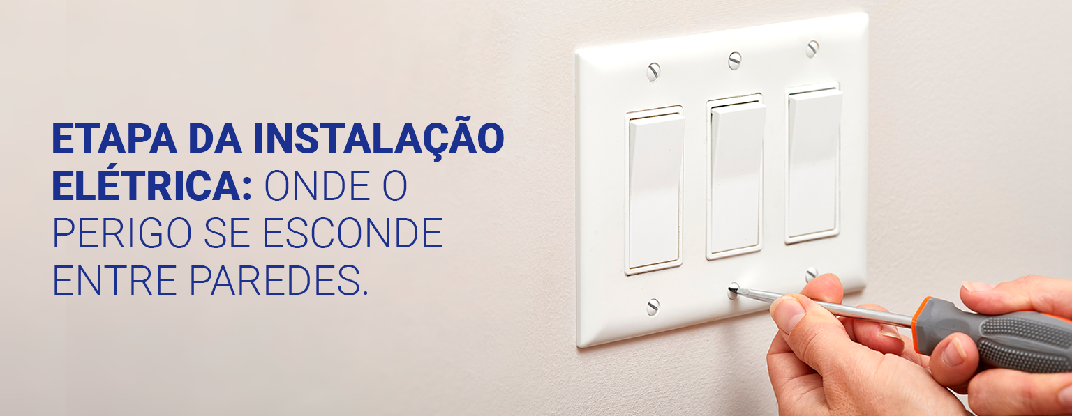 ETAPA DA INSTALAÇÃO ELÉTRICA: ONDE O PERIGO SE ESCONDE ENTRE PAREDES.