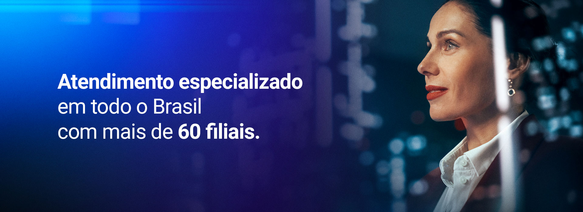 Atendimento padronizado em todo Brasil, com mais de 56 filiais.